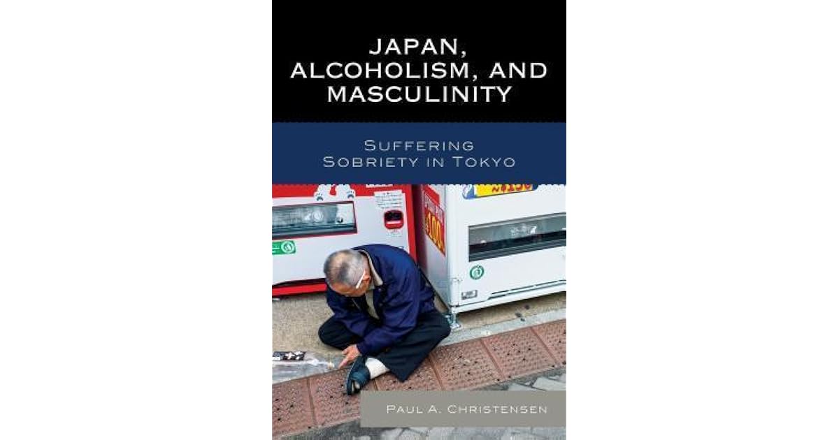 Japan, Alcoholism, and Masculinity Suffering Sobriety in Tokyo by Paul