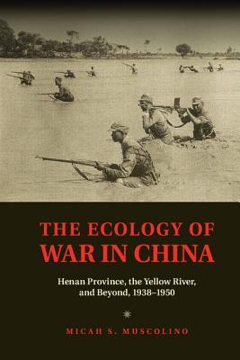 The Ecology of War in China: Henan Province, the Yellow River, and Beyond, 1938–1950 (Studies in Environment and History)