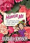 Humor Me: The Geranium Lady's Funny Little Book of Big Laughs Humor Me: The Geranium Lady's Funny Little Book of Big Laughs