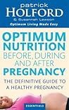 Optimum Nutrition Before, During and After Pregnancy: Achieve Optimum Well-Being for You and Your Baby