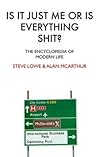 Is It Just Me Or Is Everything Shit?: The Encyclopedia of Modern Life