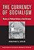 The Currency of Socialism by Jonathan R. Zatlin
