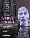 Street Craft: Yarnbombing, Guerilla Gardening, Light Tagging, Lace Graffiti and More