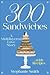 300 Sandwiches: A Multilaye...