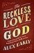 Reckless Love of God: Exper...