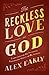 Reckless Love of God by Alex Early