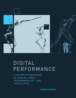 Digital Performance: A History of New Media in Theater, Dance, Performance Art, and Installation (Hardcover)