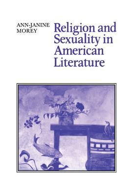 Religion and Sexuality in American Literature (Cambridge Studies in American Literature and Culture, Series Number 57)
