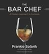 Bar Chef: The Art and Science of Modernist Cocktails - Recipes and Techniques for Adventurous Mixologists