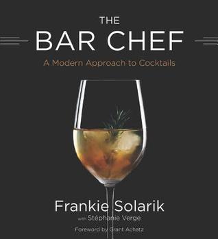 Bar Chef: The Art and Science of Modernist Cocktails - Recipes and Techniques for Adventurous Mixologists