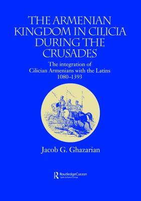 The Armenian Kingdom in Cilicia During the Crusades: The Integration of Cilician Armenians with the Latins, 1080-1393 (Caucasus World)