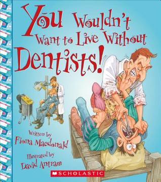 You Wouldn't Want to Live Without Dentists! (Hardcover)