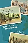 Capital of the World: The Race to Host the United Nations