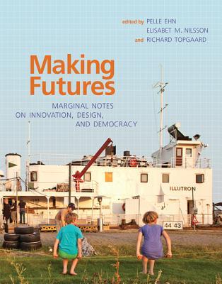 Making Futures: Marginal Notes on Innovation, Design, and Democracy (Hardcover)