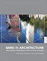 Mind in Architecture: Neuroscience, Embodiment, and the Future of Design Mind in Architecture: Neuroscience, Embodiment, and the Future of Design