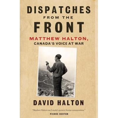 Dispatches From The Front The Life Of Matthew Halton