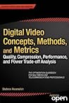 Digital Video Concepts, Methods, and Metrics: Quality, Compression, Performance, and Power Trade-off Analysis
