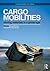 Cargomobilities: Moving Materials in a Global Age (Changing Mobilities)