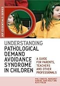 Understanding Pathological Demand Avoidance Syndrome in Children: A Guide for Parents, Teachers and Other Professionals (JKP Essentials)