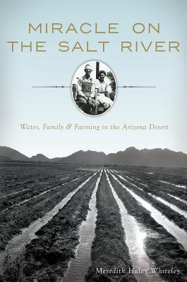 Miracle on the Salt River: Water, Family & Farming in the Arizona Desert (American Heritage)