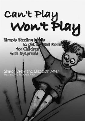 Can't Play Won't Play: Simply Sizzling Ideas to get the Ball Rolling for Children with Dyspraxia (Paperback)