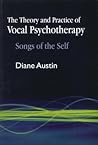 The Theory and Practice of Vocal Psychotherapy: Songs of the Self The Theory and Practice of Vocal Psychotherapy: Songs of the Self