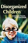 Disorganized Children: A Guide for Parents and Professionals