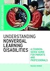 Understanding Nonverbal Learning Disabilities: A Common-Sense Guide for Parents and Professionals (JKP Essentials)