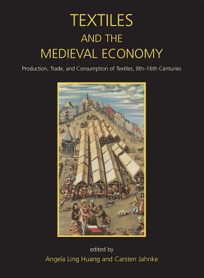 Textiles and the Medieval Economy: Production, Trade, and Consumption of Textiles, 8th-16th Centuries (Hardcover)