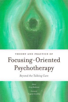 Theory and Practice of Focusing-Oriented Psychotherapy: Beyond the Talking Cure (Paperback)