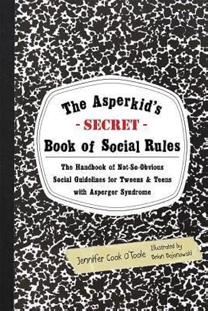 The Asperkid's (Secret) Book of Social Rules: The Handbook of Not-So-Obvious Social Guidelines for Tweens and Teens With Asperger Syndrome