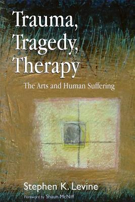 Trauma, Tragedy, Therapy: The Arts and Human Suffering (Paperback)