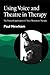 Using Voice and Theatre in Therapy: The Practical Application of Voice Movement Therapy