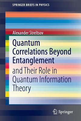Quantum Correlations Beyond Entanglement: and Their Role in Quantum Information Theory (SpringerBriefs in Physics)