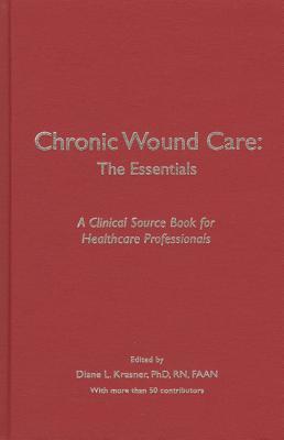 Chronic Wound Care: The Essentials: A Clinical Source Book for Healthcare Professionals