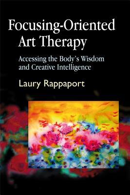 Focusing-Oriented Art Therapy: Accessing the Body's Wisdom and Creative Intelligence (Paperback)