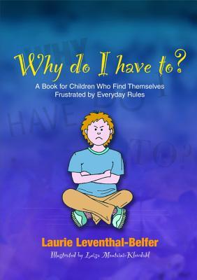 Why Do I Have To?: A Book for Children Who Find Themselves Frustrated by Everyday Rules (Paperback)