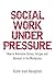 Social Work Under Pressure: How to Overcome Stress, Fatigue and Burnout in the Workplace