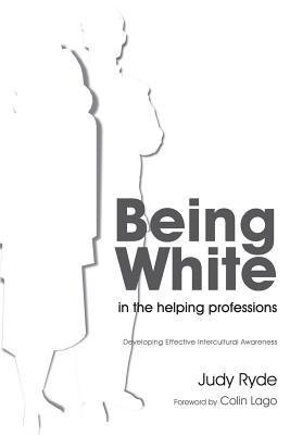 Being White in the Helping Professions: Developing Effective Intercultural Awareness (Paperback)