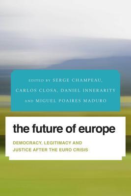 The Future of Europe: Democracy, Legitimacy and Justice After the Euro Crisis (Future Perfect: Images of the Time to Come in Philosophy, Politics and Cultural Studies)