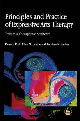 Principles and Practice of Expressive Arts Therapy: Toward a Therapeutic Aesthetics (Paperback)