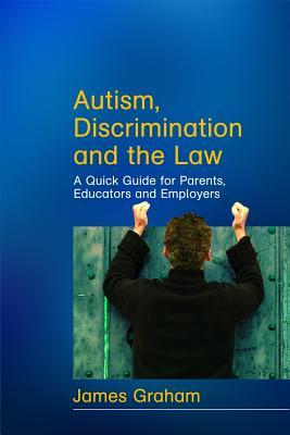 Autism, Discrimination and the Law: A Quick Guide for Parents, Educators and Employers