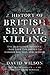 A History of British Serial Killing by David           Wilson