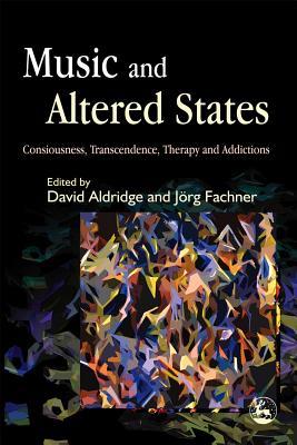 Music and Altered States: Consciousness, Transcendence, Therapy and Addictions (Paperback)