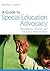 A Guide to Special Education Advocacy: What Parents, Clinicians and Advocates Need to Know