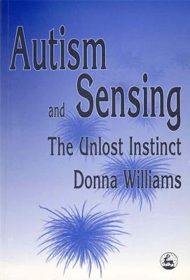 Autism and Sensing: The Unlost Instinct