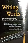 Writing Works: A Resource Handbook for Therapeutic Writing Workshops and Activities (Writing for Therapy or Personal Development)