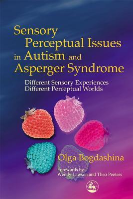 Sensory Perceptual Issues in Autism and Asperger Syndrome: Different Sensory Experiences - Different Perceptual Worlds (Paperback)