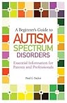 A Beginner's Guide to Autism Spectrum Disorders by Paul G. Taylor