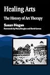 Healing Arts: The History of Art Therapy (Arts Therapies) Healing Arts: The History of Art Therapy (Arts Therapies)
